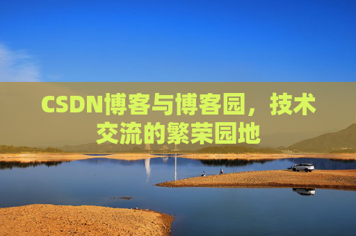 CSDN博客与博客园，技术交流的繁荣园地